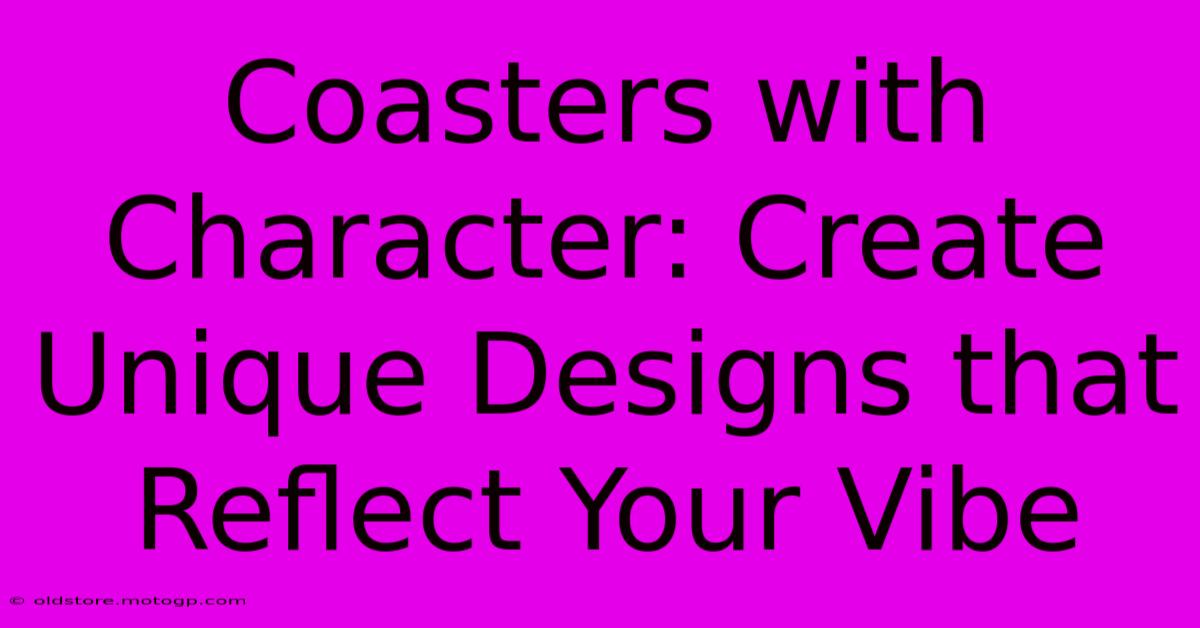 Coasters With Character: Create Unique Designs That Reflect Your Vibe