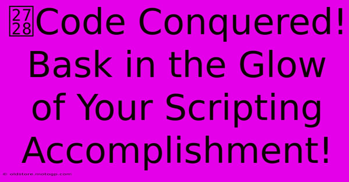 ✨Code Conquered! Bask In The Glow Of Your Scripting Accomplishment!