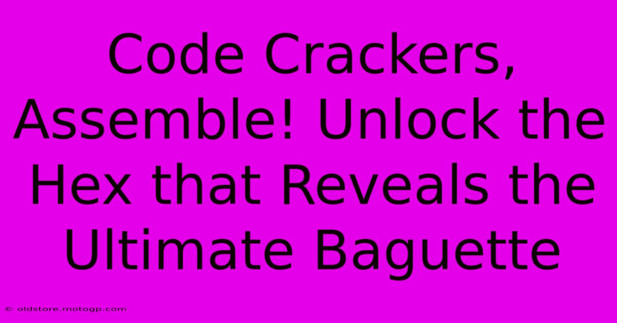 Code Crackers, Assemble! Unlock The Hex That Reveals The Ultimate Baguette