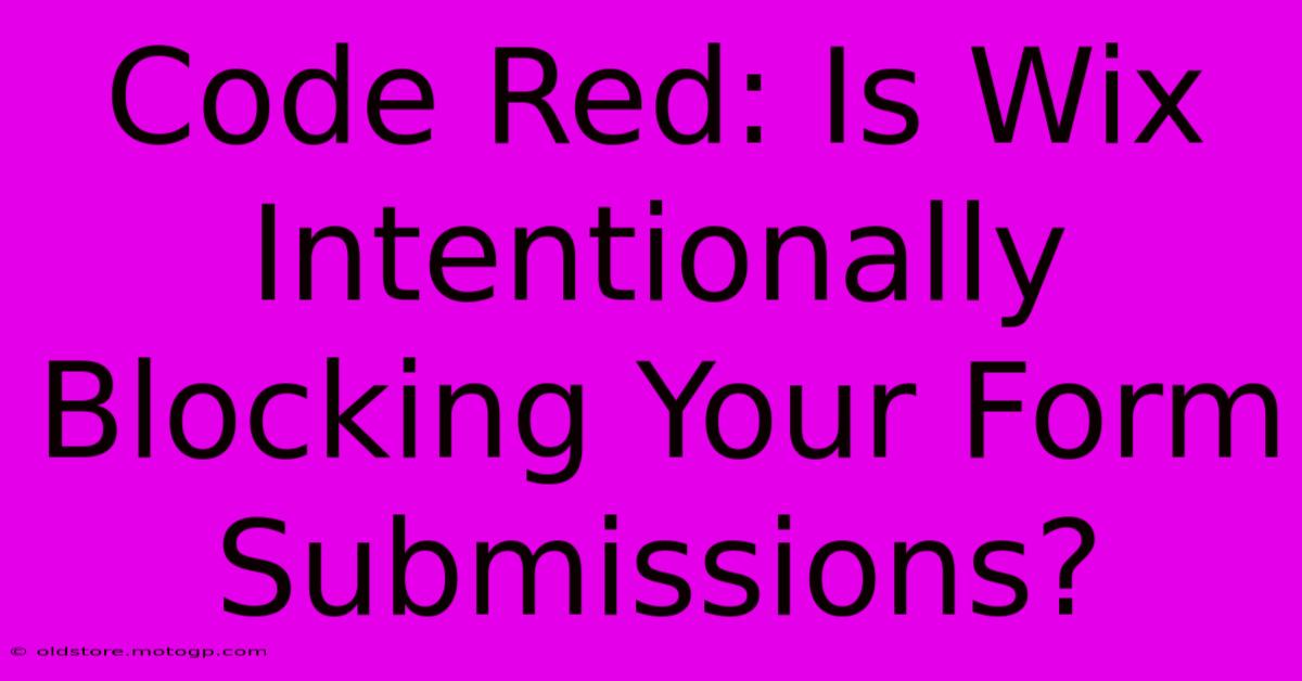 Code Red: Is Wix Intentionally Blocking Your Form Submissions?