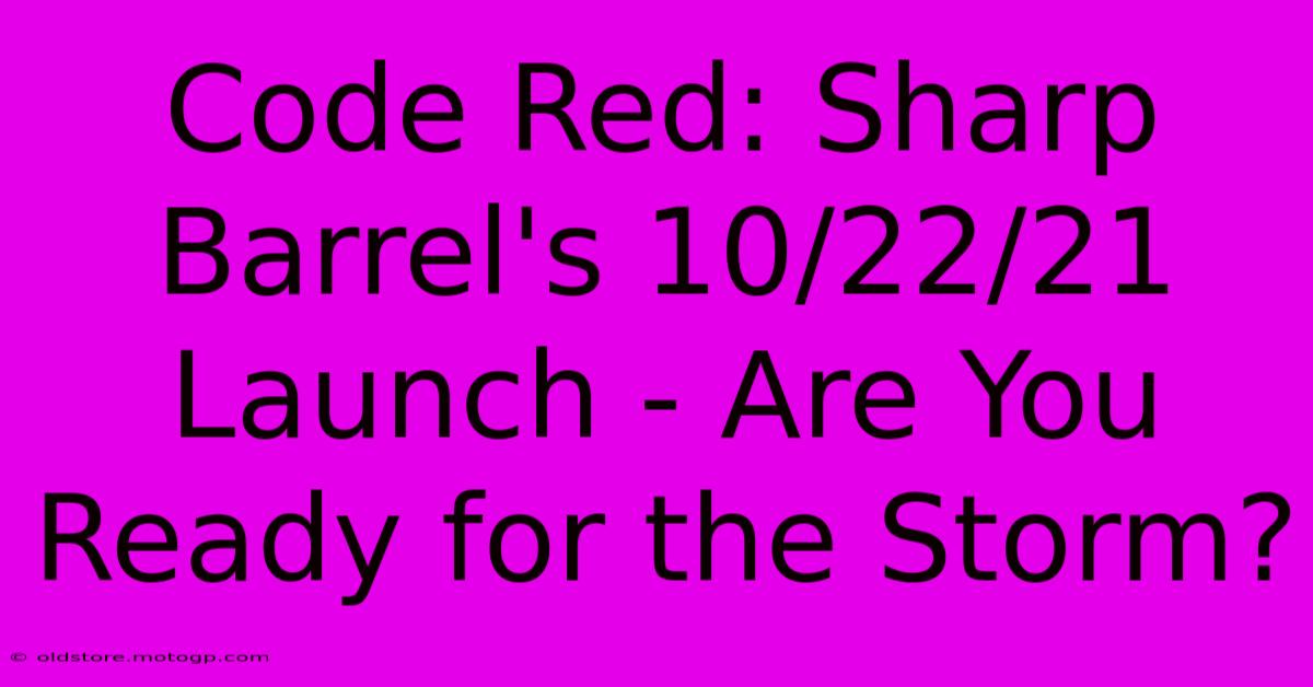 Code Red: Sharp Barrel's 10/22/21 Launch - Are You Ready For The Storm?