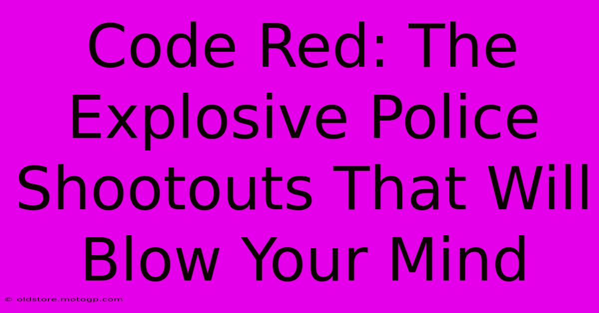 Code Red: The Explosive Police Shootouts That Will Blow Your Mind