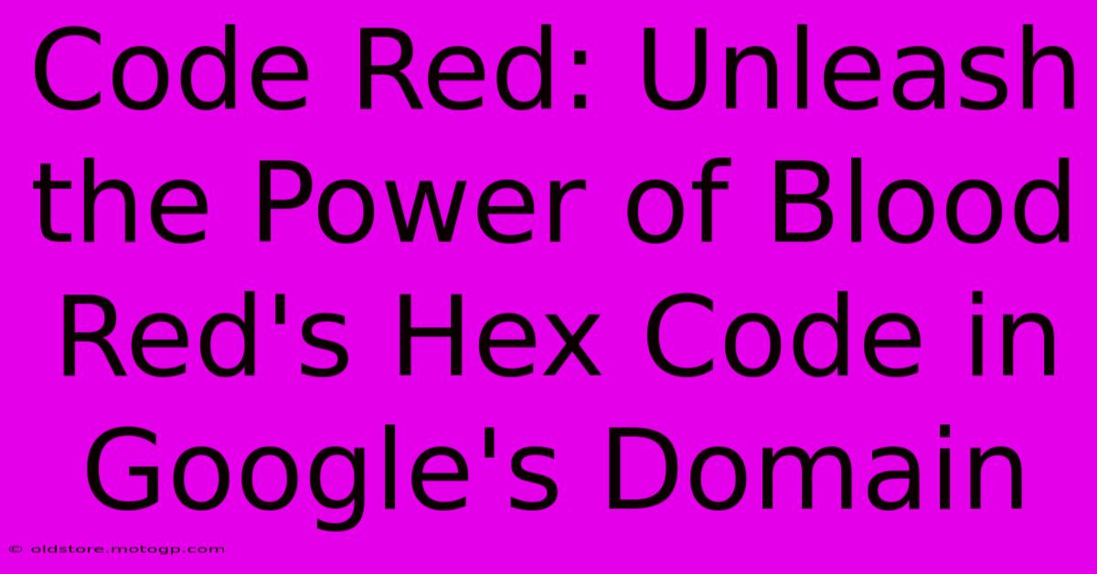 Code Red: Unleash The Power Of Blood Red's Hex Code In Google's Domain