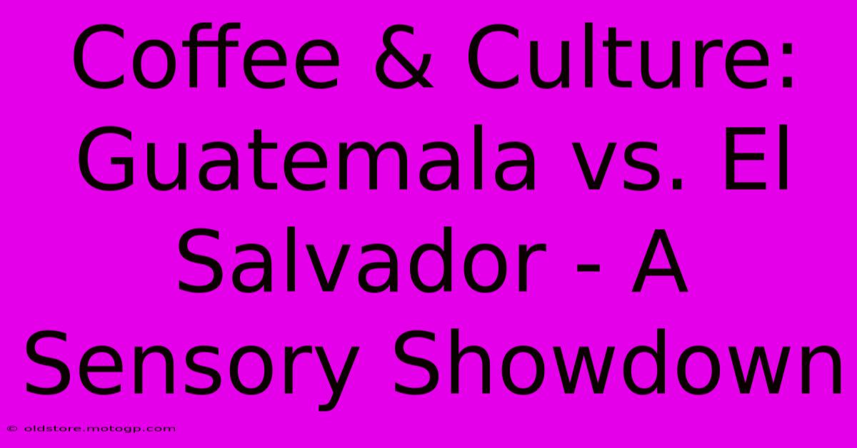 Coffee & Culture: Guatemala Vs. El Salvador - A Sensory Showdown