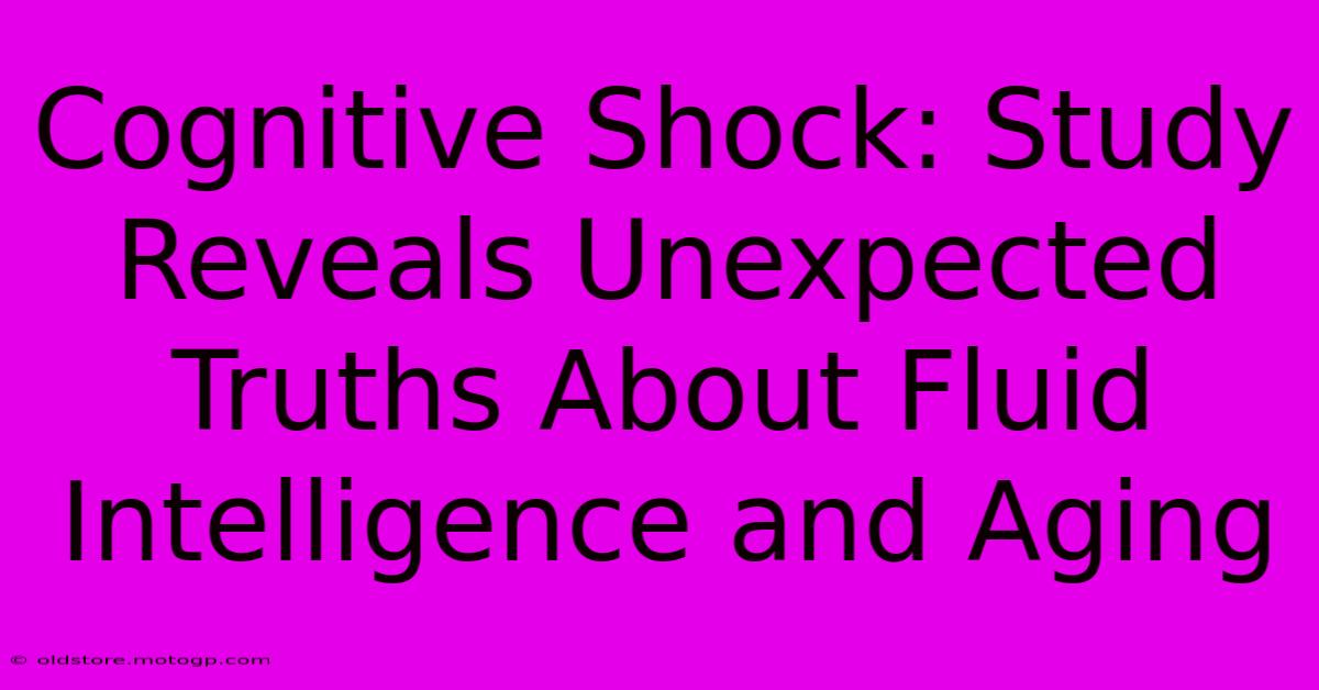 Cognitive Shock: Study Reveals Unexpected Truths About Fluid Intelligence And Aging