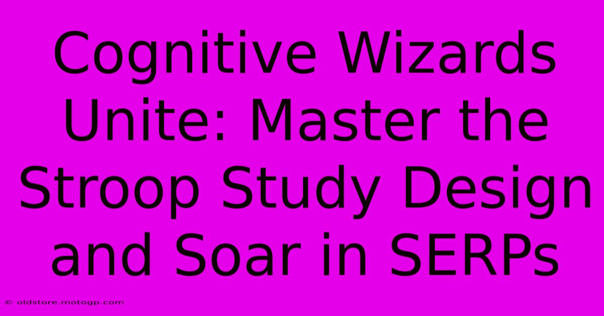 Cognitive Wizards Unite: Master The Stroop Study Design And Soar In SERPs