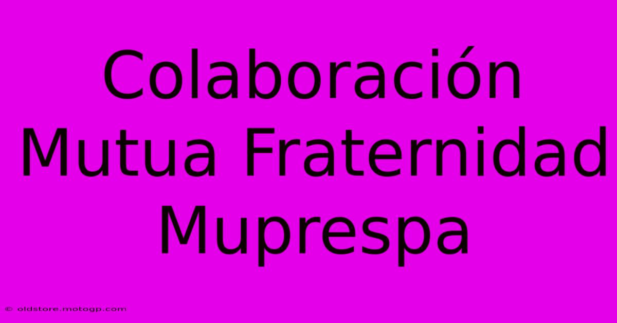 Colaboración Mutua Fraternidad Muprespa