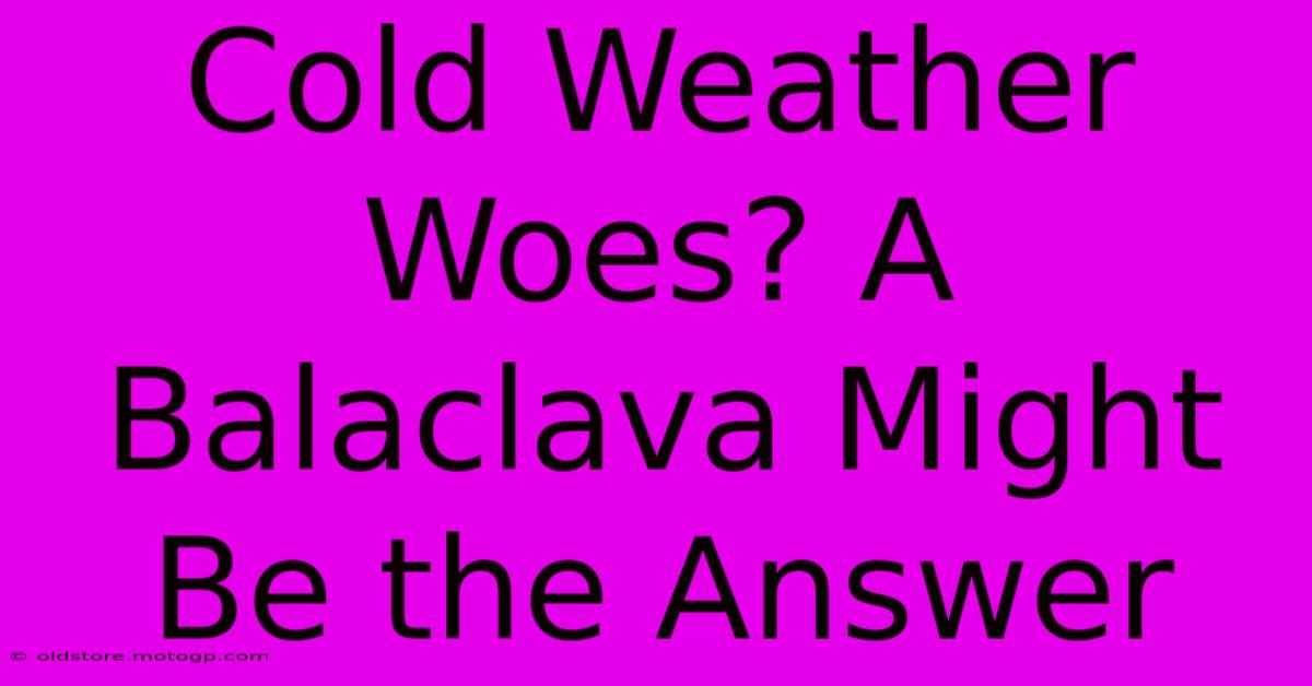 Cold Weather Woes? A Balaclava Might Be The Answer