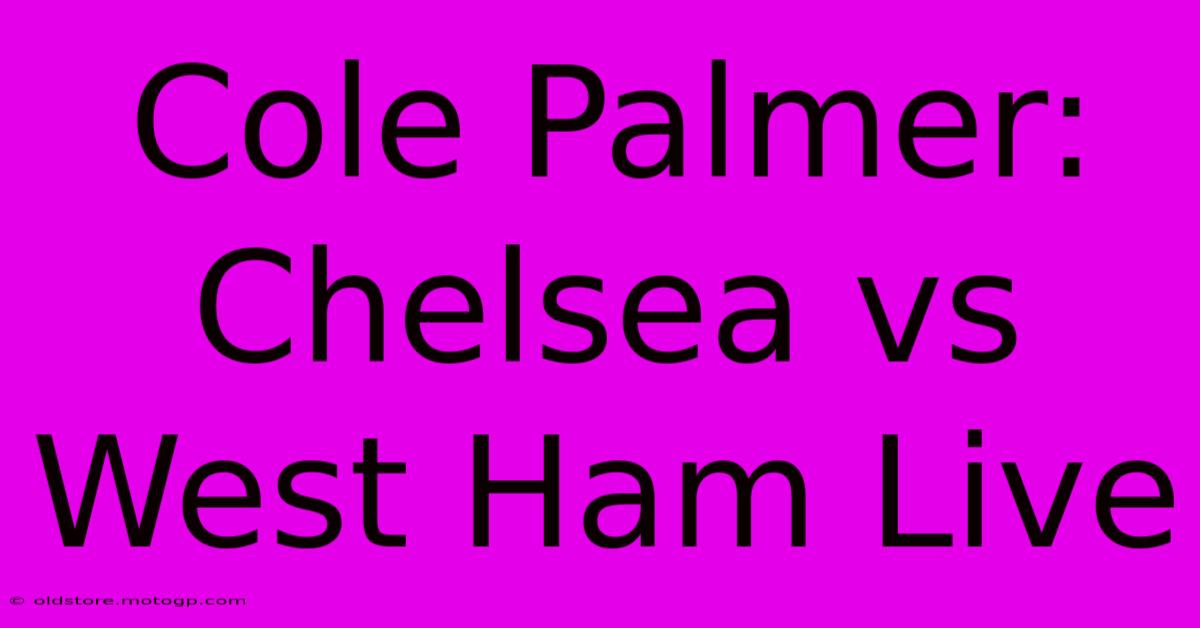 Cole Palmer: Chelsea Vs West Ham Live