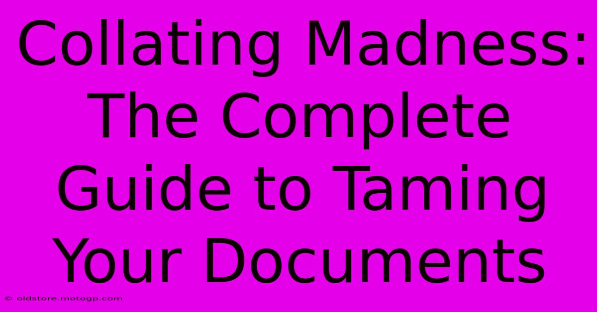 Collating Madness: The Complete Guide To Taming Your Documents