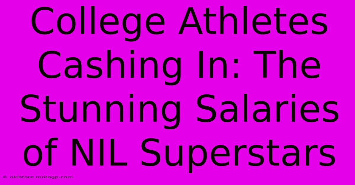 College Athletes Cashing In: The Stunning Salaries Of NIL Superstars