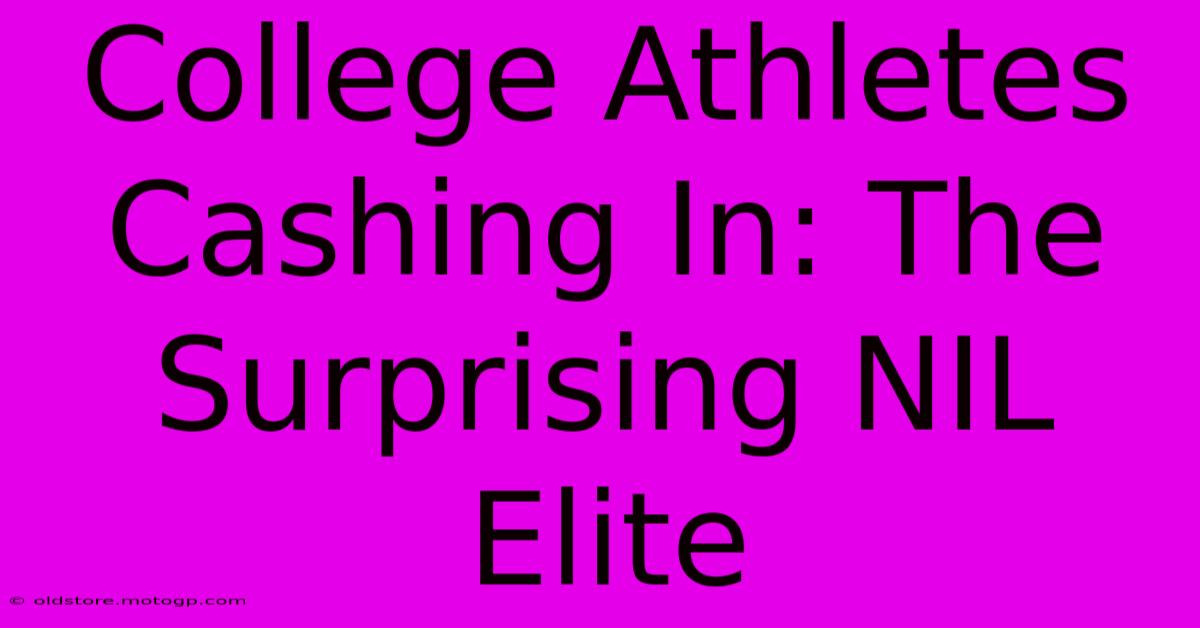 College Athletes Cashing In: The Surprising NIL Elite