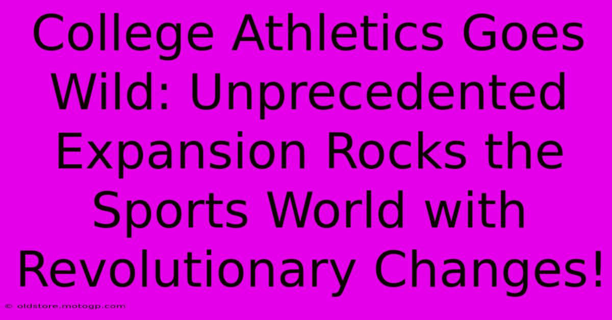 College Athletics Goes Wild: Unprecedented Expansion Rocks The Sports World With Revolutionary Changes!