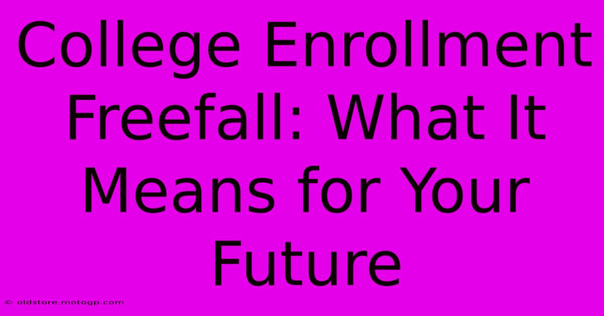 College Enrollment Freefall: What It Means For Your Future