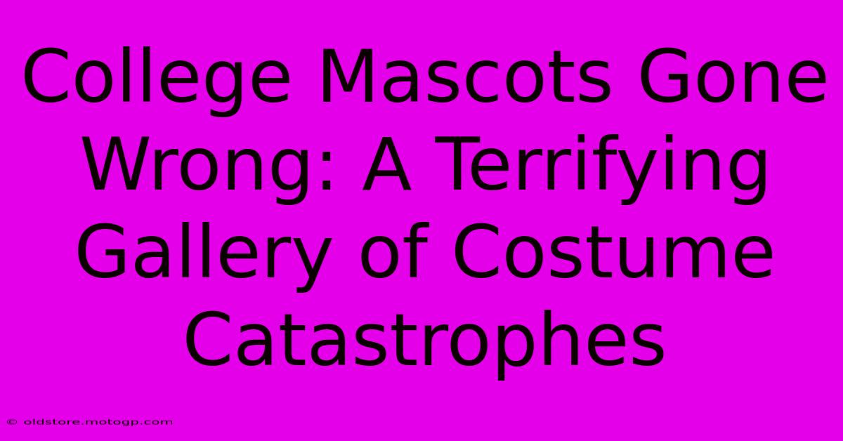 College Mascots Gone Wrong: A Terrifying Gallery Of Costume Catastrophes