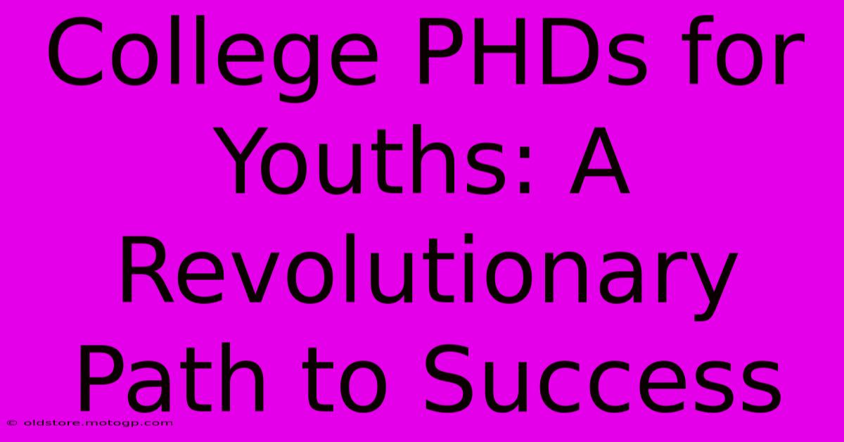 College PHDs For Youths: A Revolutionary Path To Success