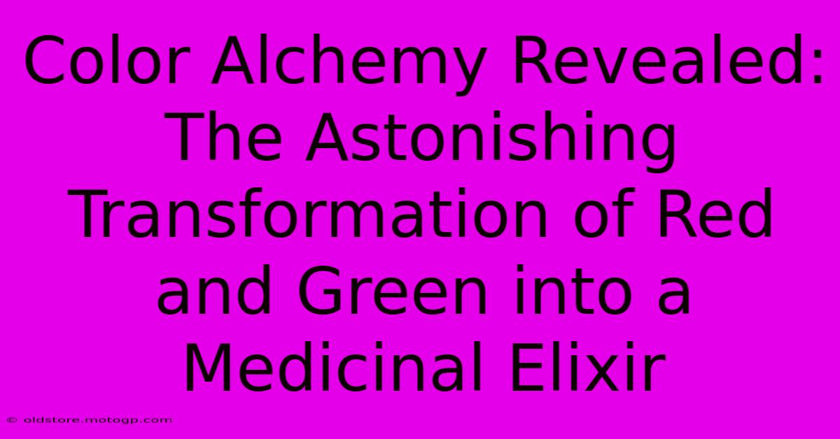 Color Alchemy Revealed: The Astonishing Transformation Of Red And Green Into A Medicinal Elixir