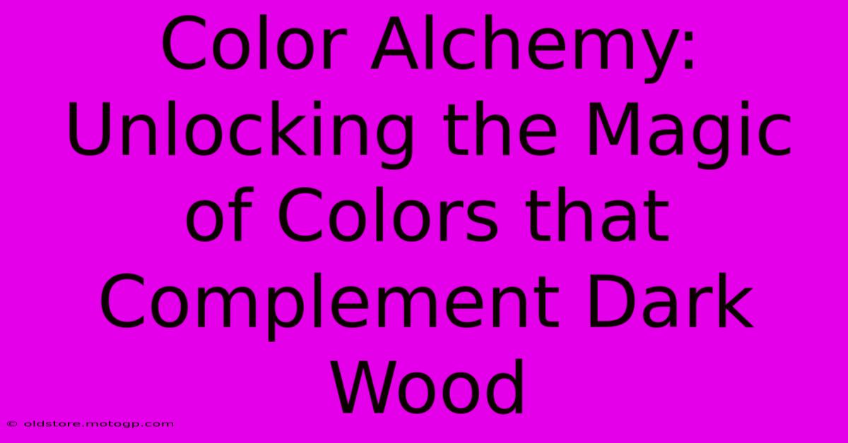 Color Alchemy: Unlocking The Magic Of Colors That Complement Dark Wood