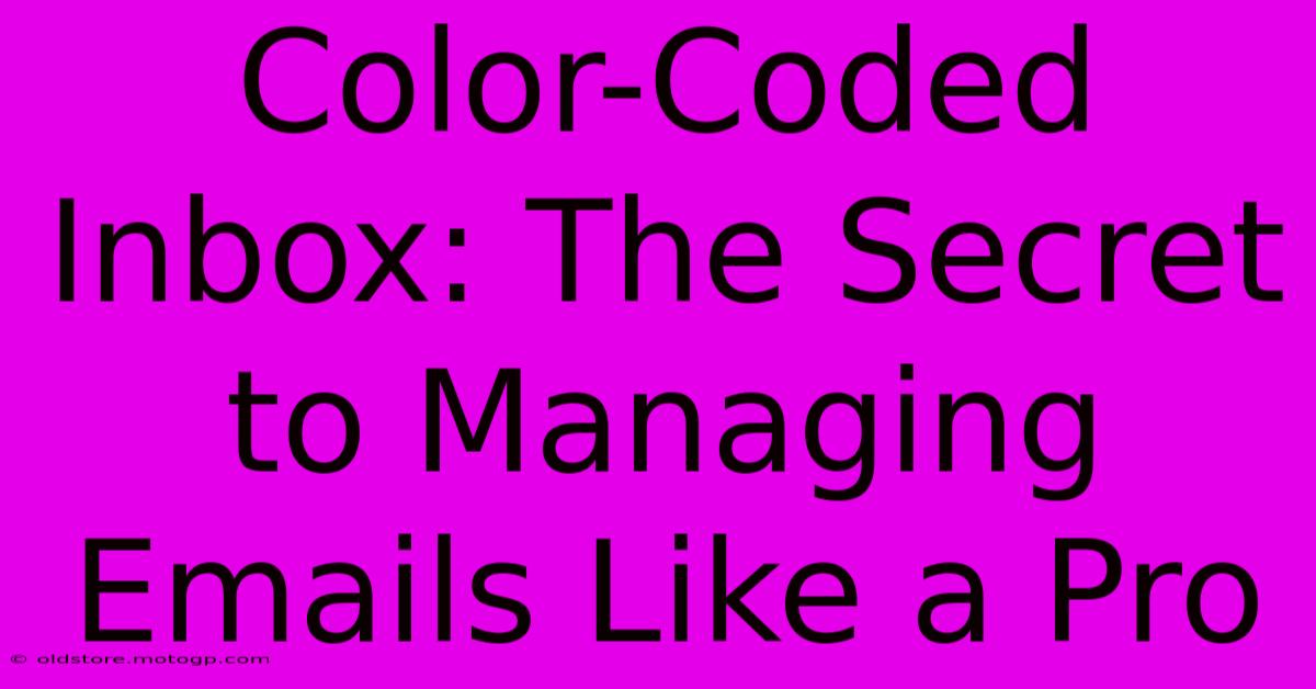 Color-Coded Inbox: The Secret To Managing Emails Like A Pro