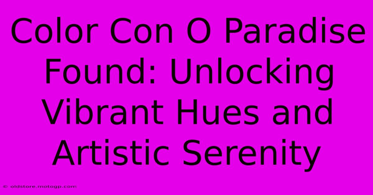 Color Con O Paradise Found: Unlocking Vibrant Hues And Artistic Serenity