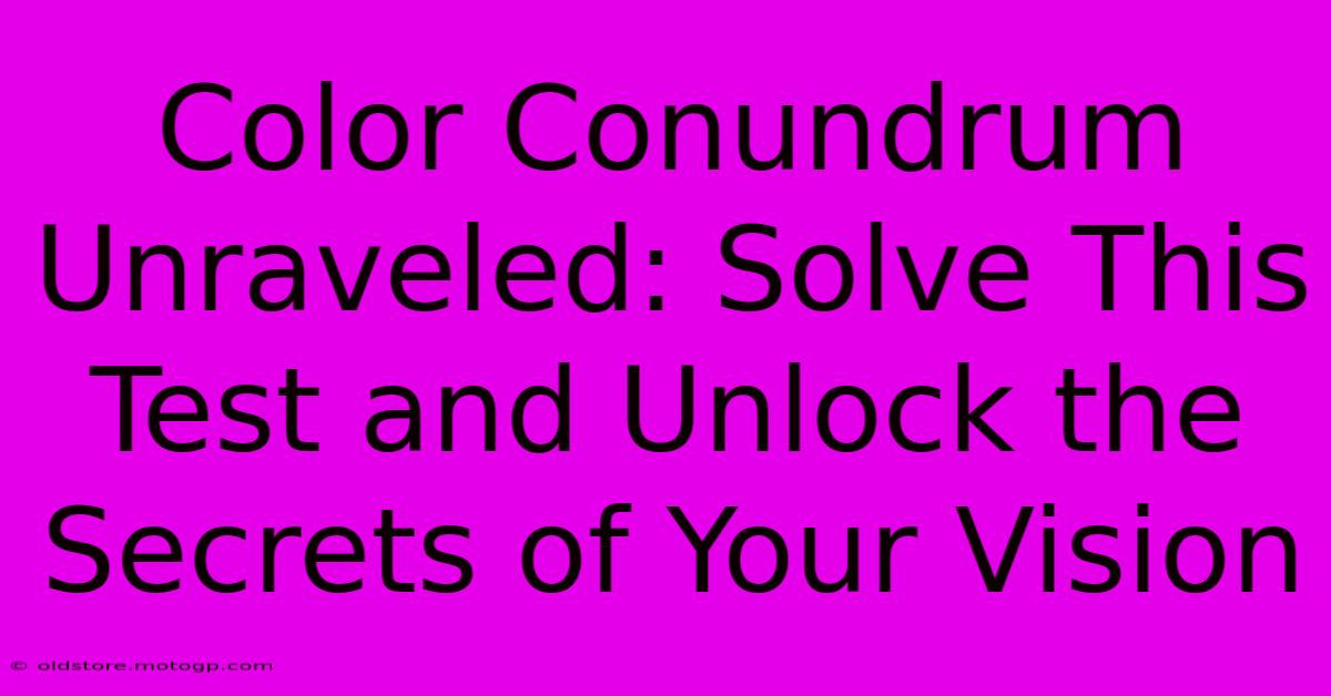 Color Conundrum Unraveled: Solve This Test And Unlock The Secrets Of Your Vision