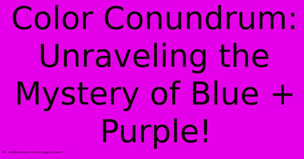 Color Conundrum: Unraveling The Mystery Of Blue + Purple!