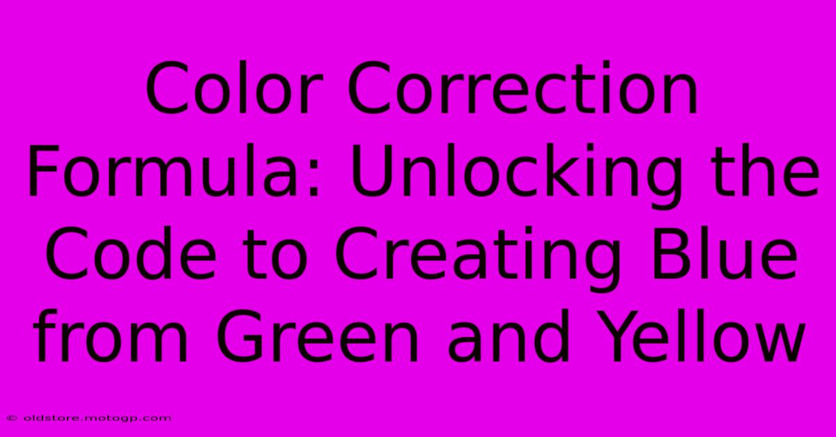 Color Correction Formula: Unlocking The Code To Creating Blue From Green And Yellow