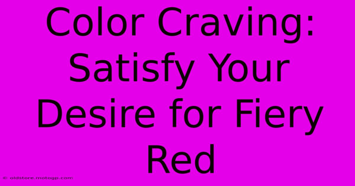 Color Craving: Satisfy Your Desire For Fiery Red