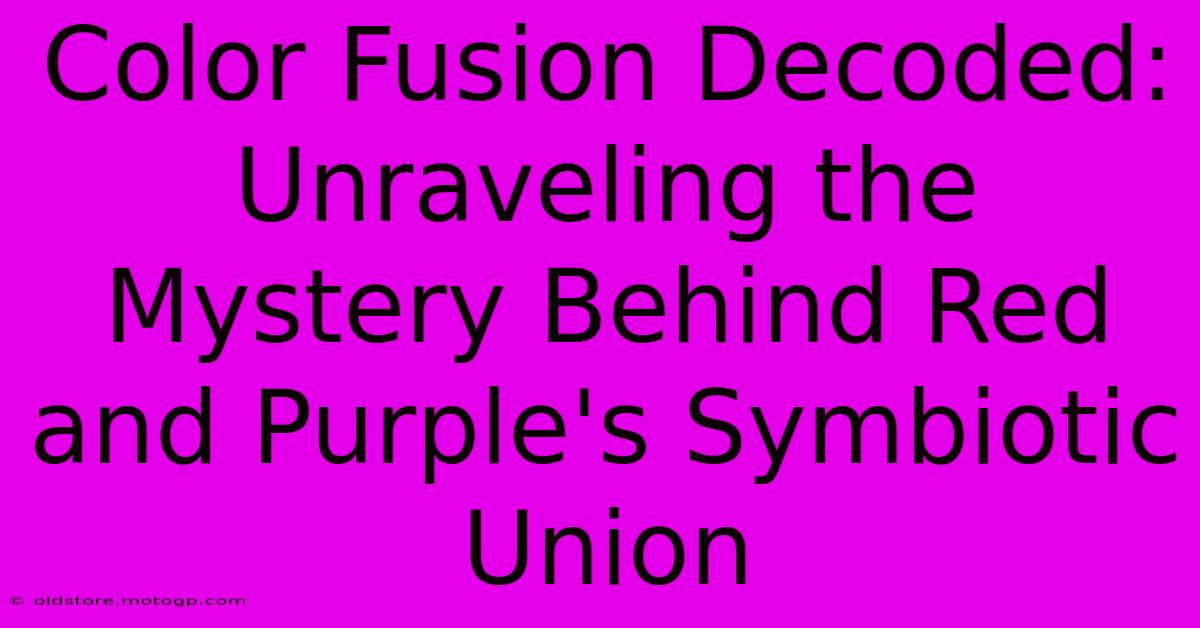 Color Fusion Decoded: Unraveling The Mystery Behind Red And Purple's Symbiotic Union