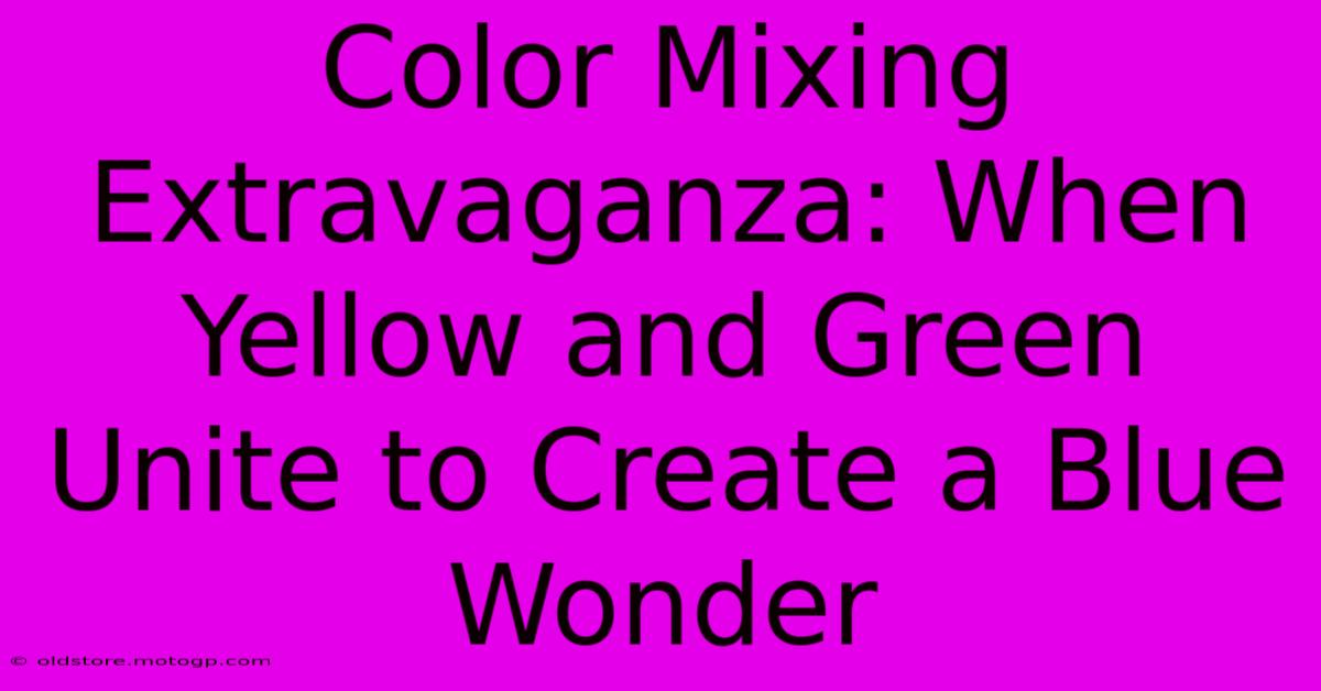 Color Mixing Extravaganza: When Yellow And Green Unite To Create A Blue Wonder