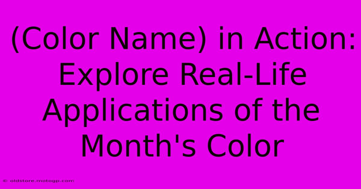 (Color Name) In Action: Explore Real-Life Applications Of The Month's Color