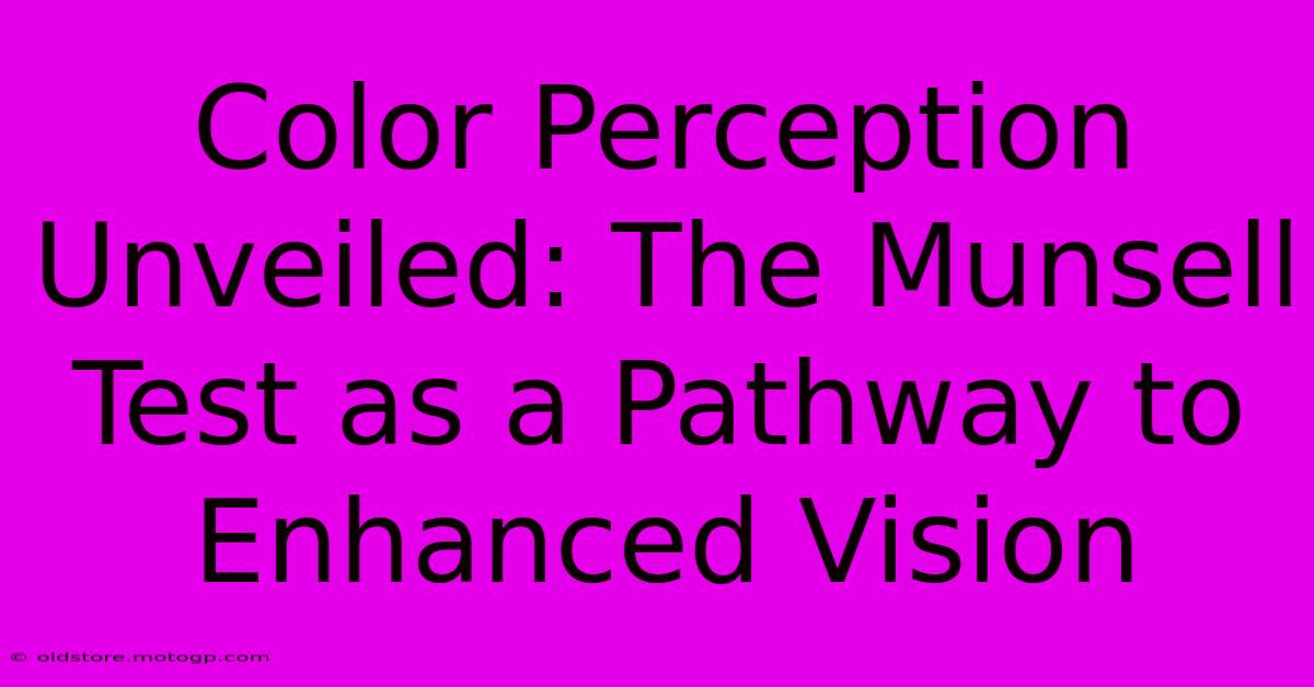 Color Perception Unveiled: The Munsell Test As A Pathway To Enhanced Vision