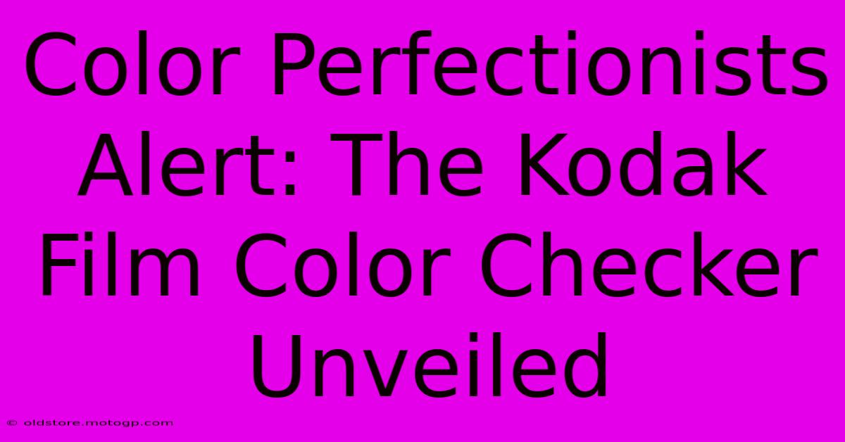 Color Perfectionists Alert: The Kodak Film Color Checker Unveiled