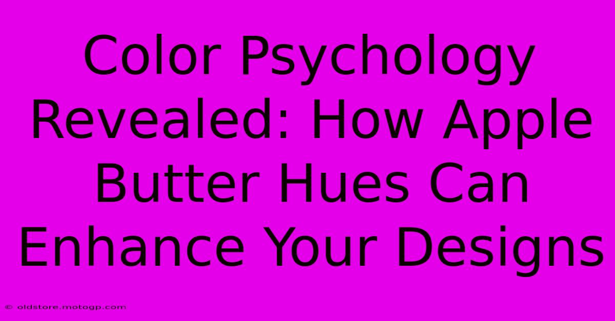 Color Psychology Revealed: How Apple Butter Hues Can Enhance Your Designs