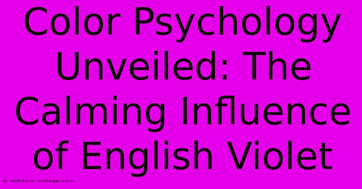 Color Psychology Unveiled: The Calming Influence Of English Violet