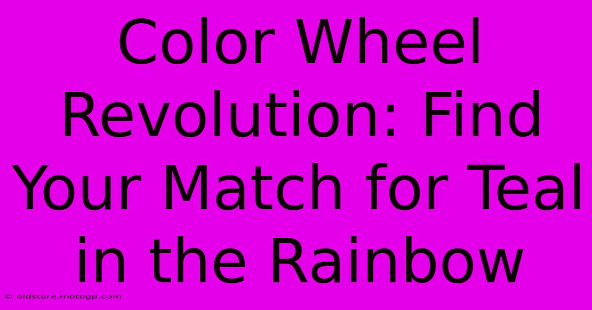 Color Wheel Revolution: Find Your Match For Teal In The Rainbow