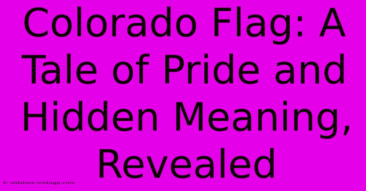 Colorado Flag: A Tale Of Pride And Hidden Meaning, Revealed