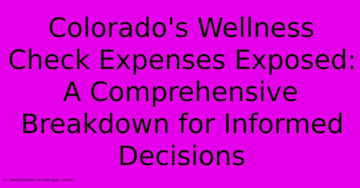 Colorado's Wellness Check Expenses Exposed: A Comprehensive Breakdown For Informed Decisions