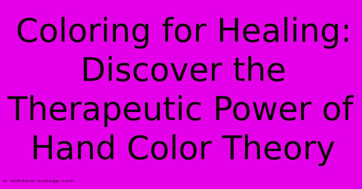 Coloring For Healing: Discover The Therapeutic Power Of Hand Color Theory