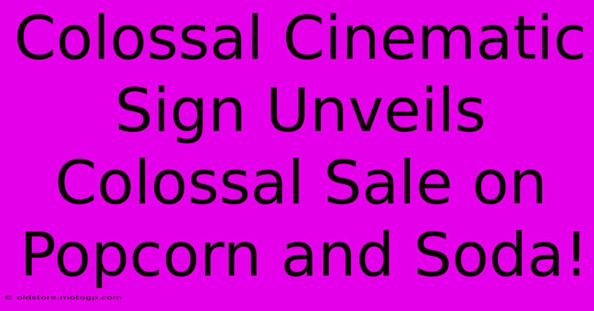 Colossal Cinematic Sign Unveils Colossal Sale On Popcorn And Soda!