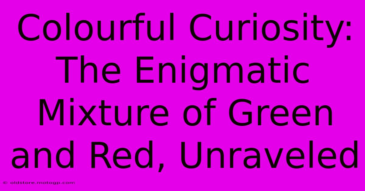 Colourful Curiosity: The Enigmatic Mixture Of Green And Red, Unraveled