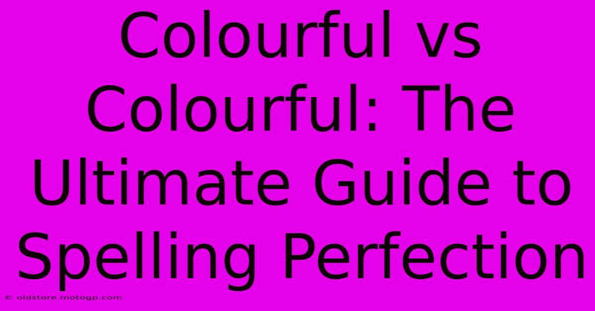 Colourful Vs Colourful: The Ultimate Guide To Spelling Perfection