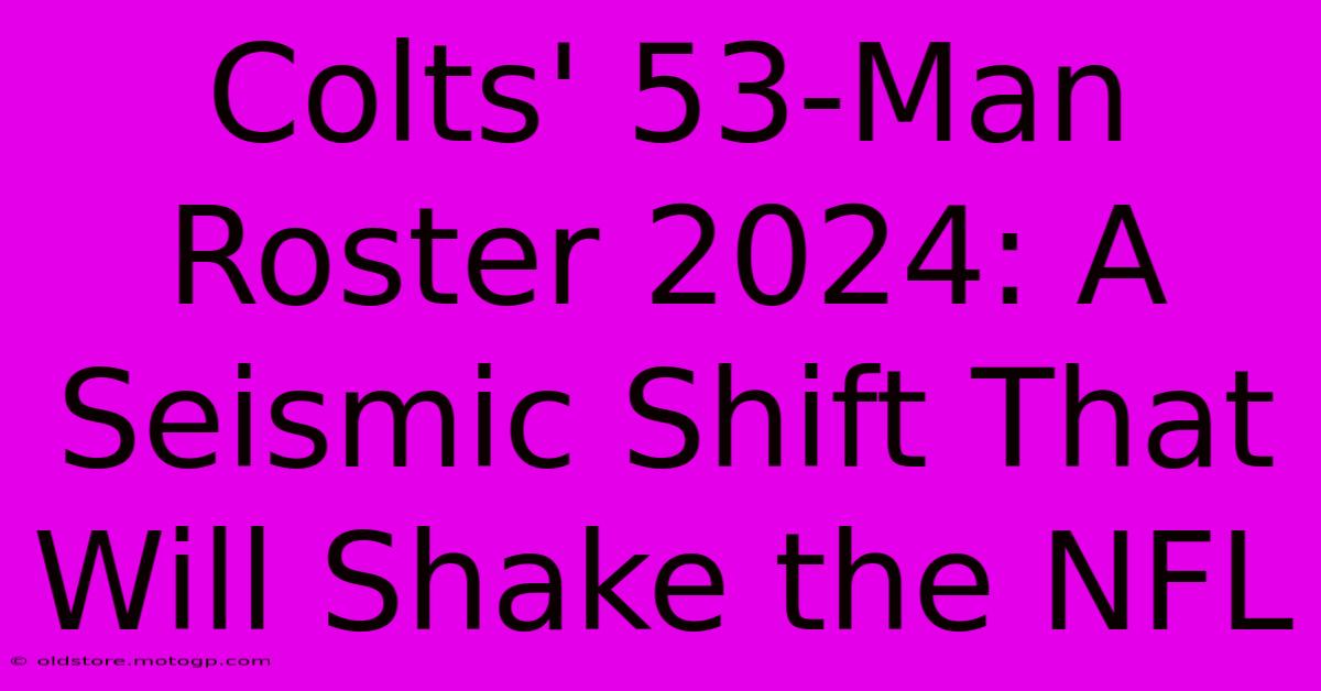 Colts' 53-Man Roster 2024: A Seismic Shift That Will Shake The NFL