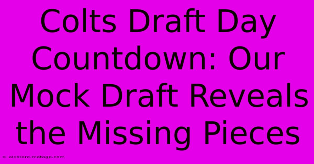 Colts Draft Day Countdown: Our Mock Draft Reveals The Missing Pieces