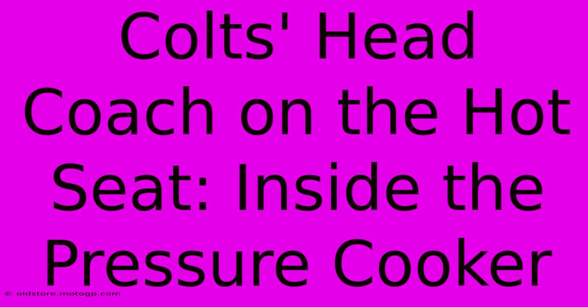 Colts' Head Coach On The Hot Seat: Inside The Pressure Cooker