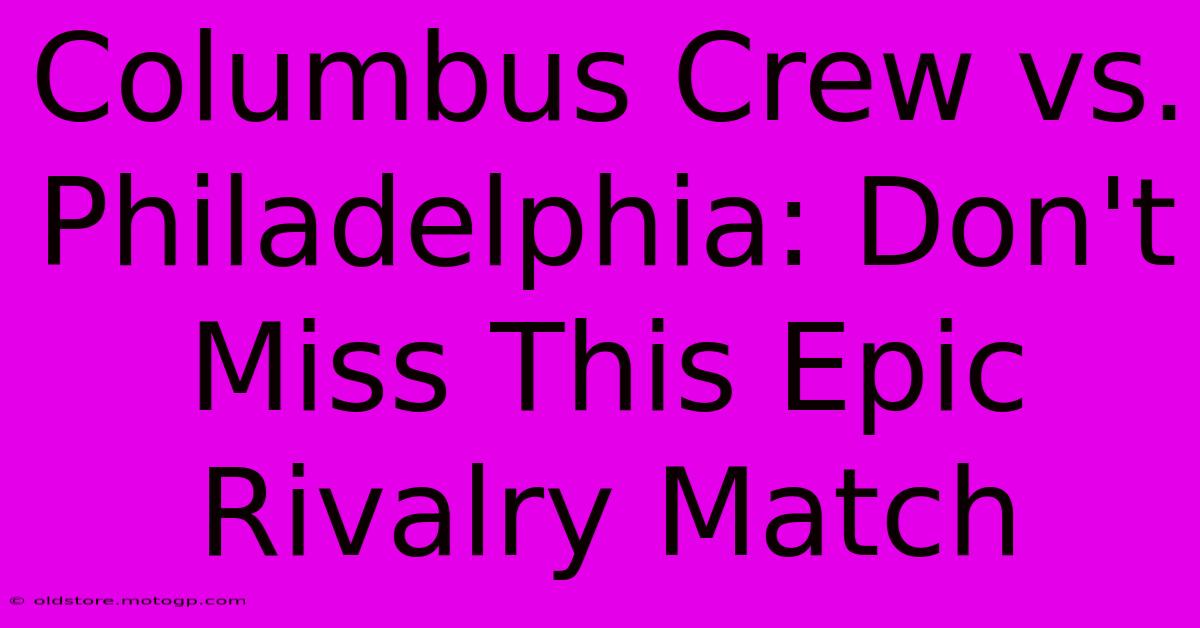 Columbus Crew Vs. Philadelphia: Don't Miss This Epic Rivalry Match