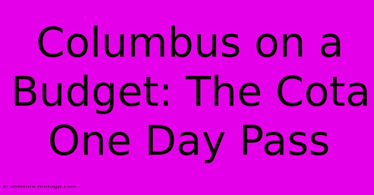 Columbus On A Budget: The Cota One Day Pass