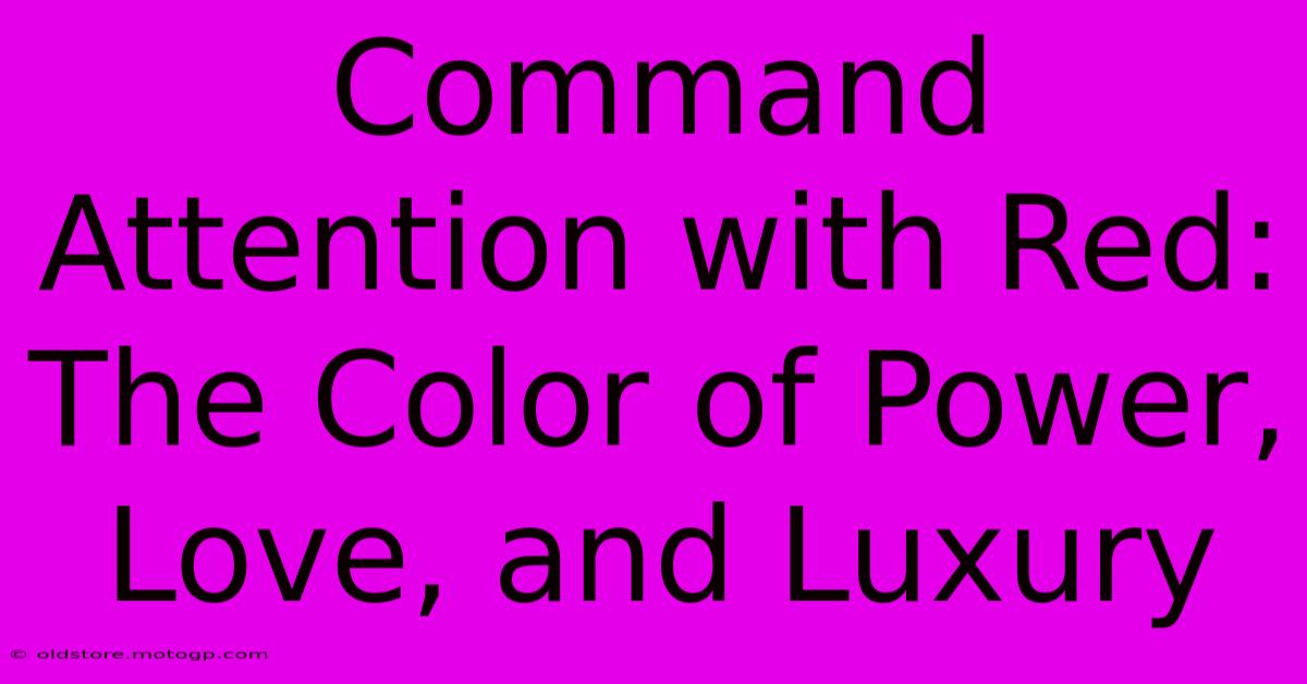 Command Attention With Red: The Color Of Power, Love, And Luxury