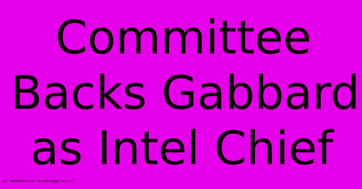 Committee Backs Gabbard As Intel Chief