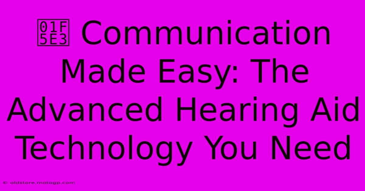 🗣️ Communication Made Easy: The Advanced Hearing Aid Technology You Need